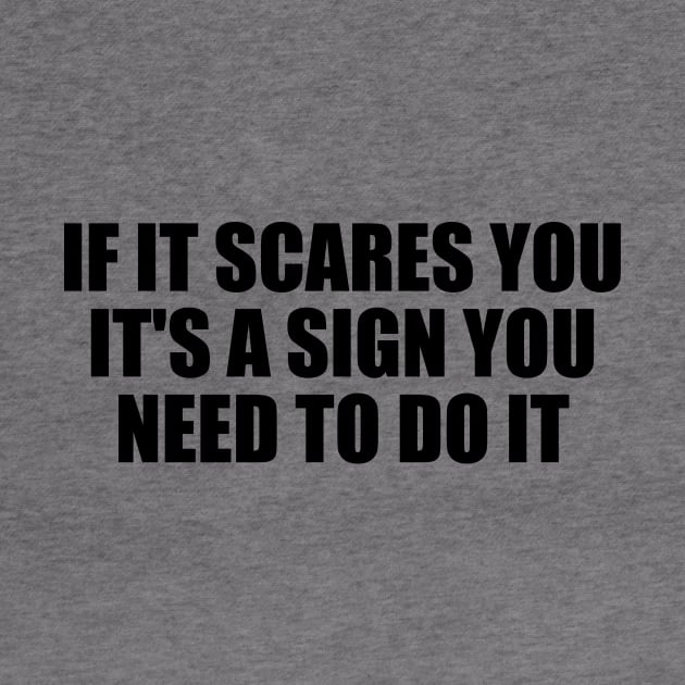 If it scares you, it's a sign you need to do it by D1FF3R3NT